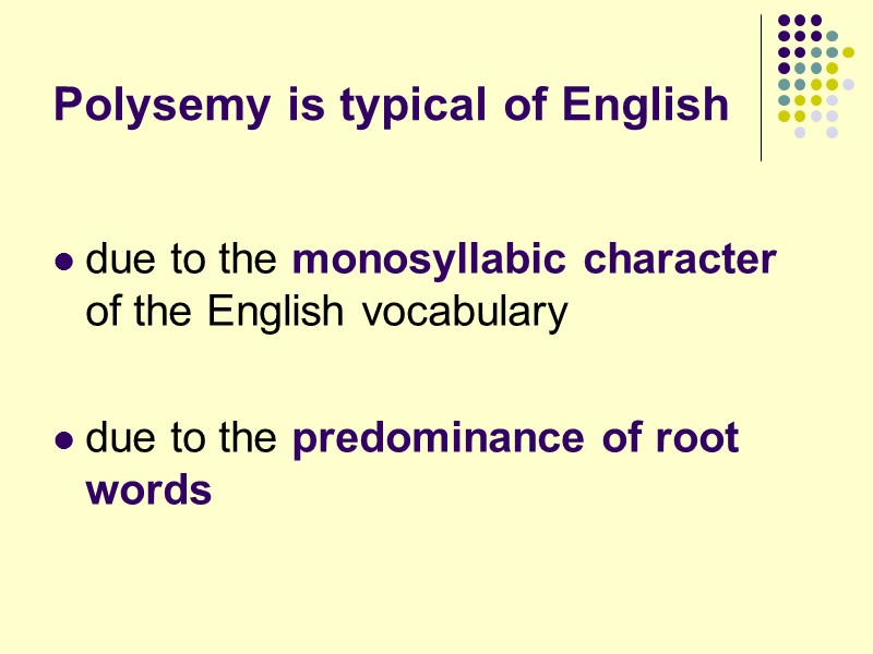 Polysemy is typical of English   due to the monosyllabic character of the